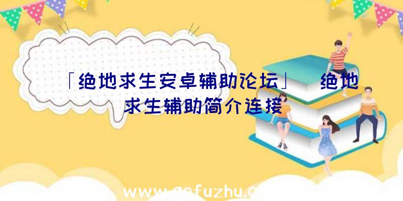 「绝地求生安卓辅助论坛」|绝地求生辅助简介连接